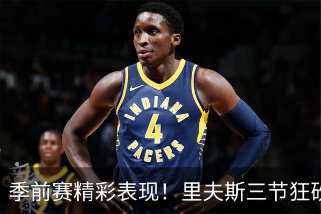 季前赛精彩表现！里夫斯三节狂砍28分引领湖人