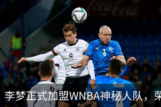 李梦正式加盟WNBA神秘人队，荣膺WCBA冠军后的新征程
